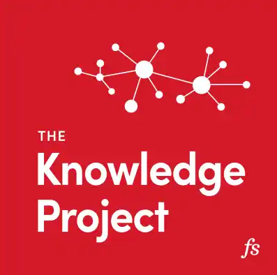 The Knowledge Project Podcast: Learn from the world’s experts